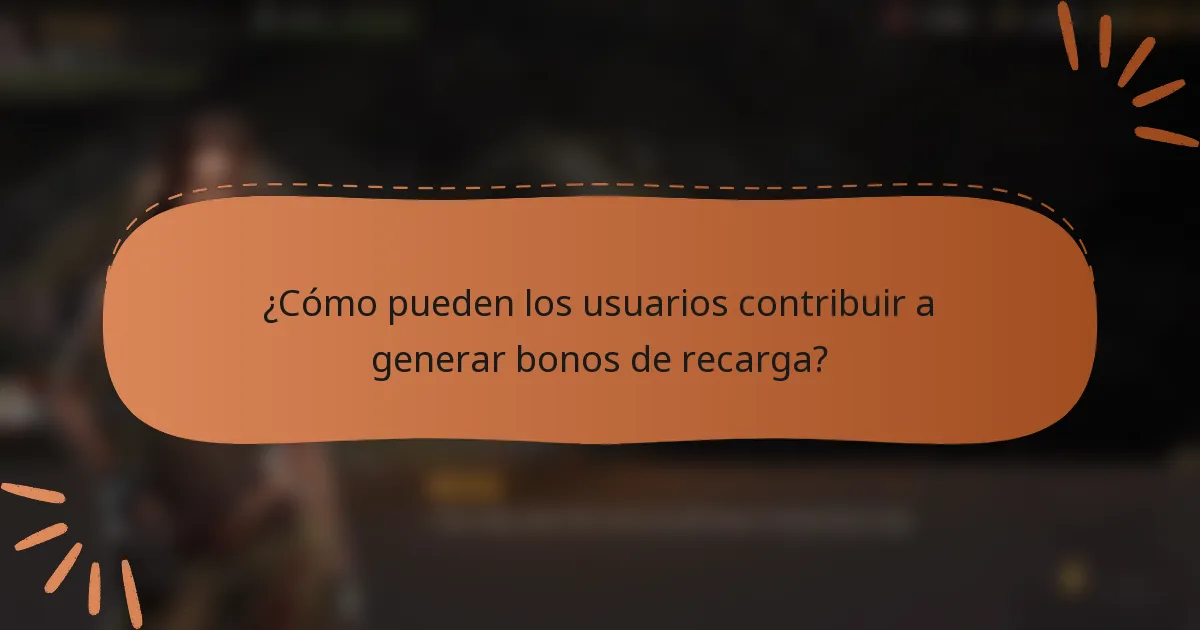 ¿Cómo pueden los usuarios contribuir a generar bonos de recarga?