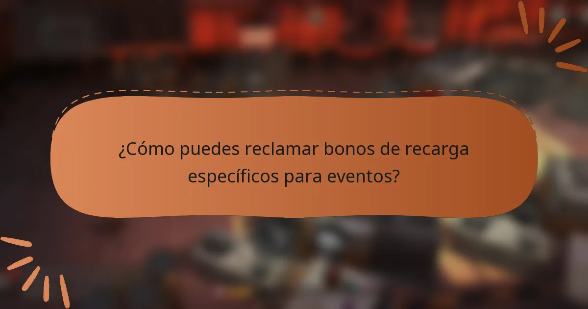 ¿Cómo puedes reclamar bonos de recarga específicos para eventos?
