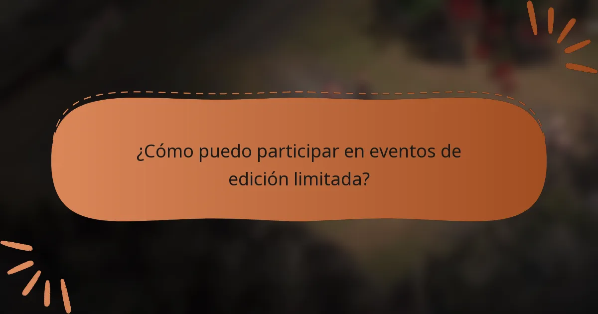 ¿Cómo puedo participar en eventos de edición limitada?