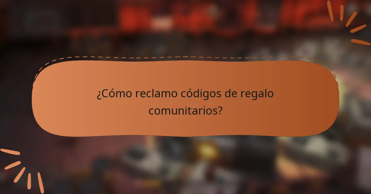 ¿Cómo reclamo códigos de regalo comunitarios?