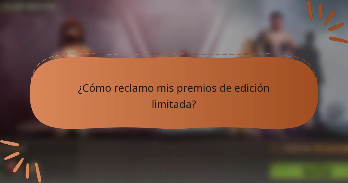 ¿Cómo reclamo mis premios de edición limitada?