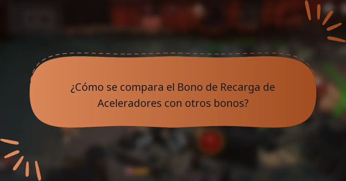 ¿Cómo se compara el Bono de Recarga de Aceleradores con otros bonos?