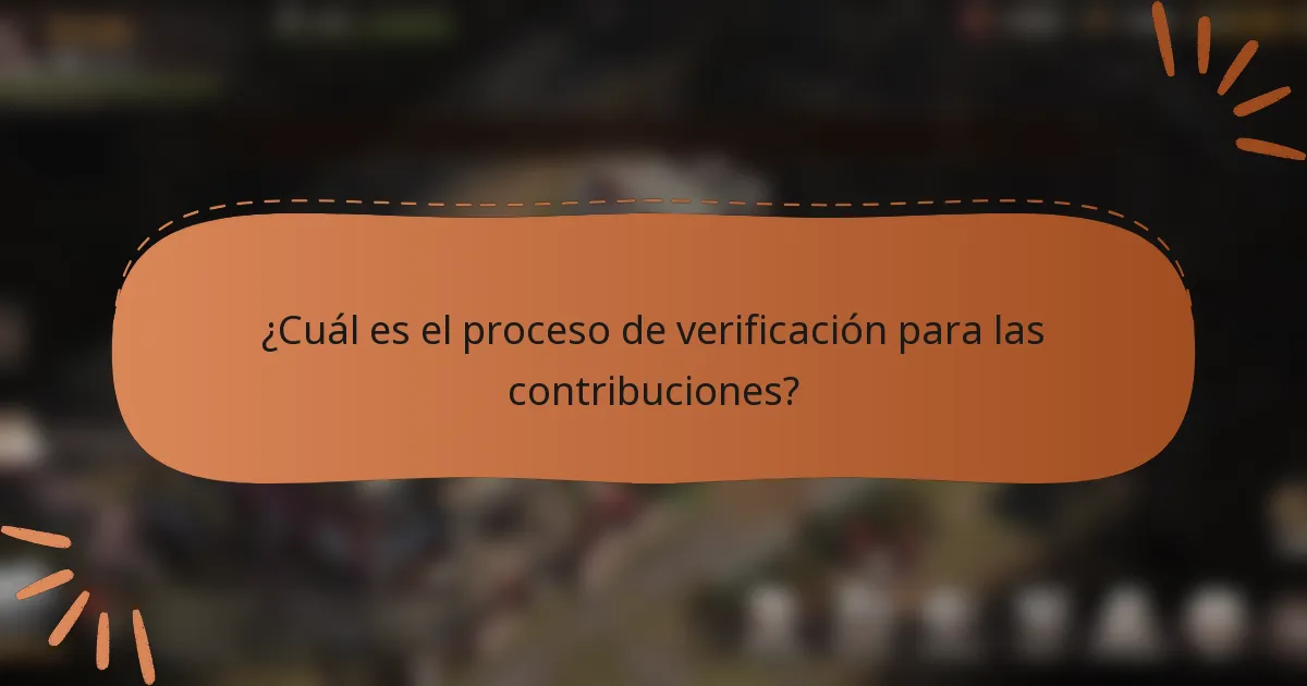 ¿Cuál es el proceso de verificación para las contribuciones?
