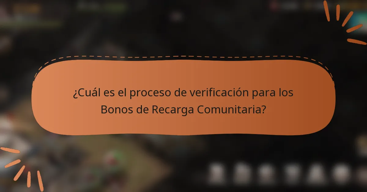 ¿Cuál es el proceso de verificación para los Bonos de Recarga Comunitaria?