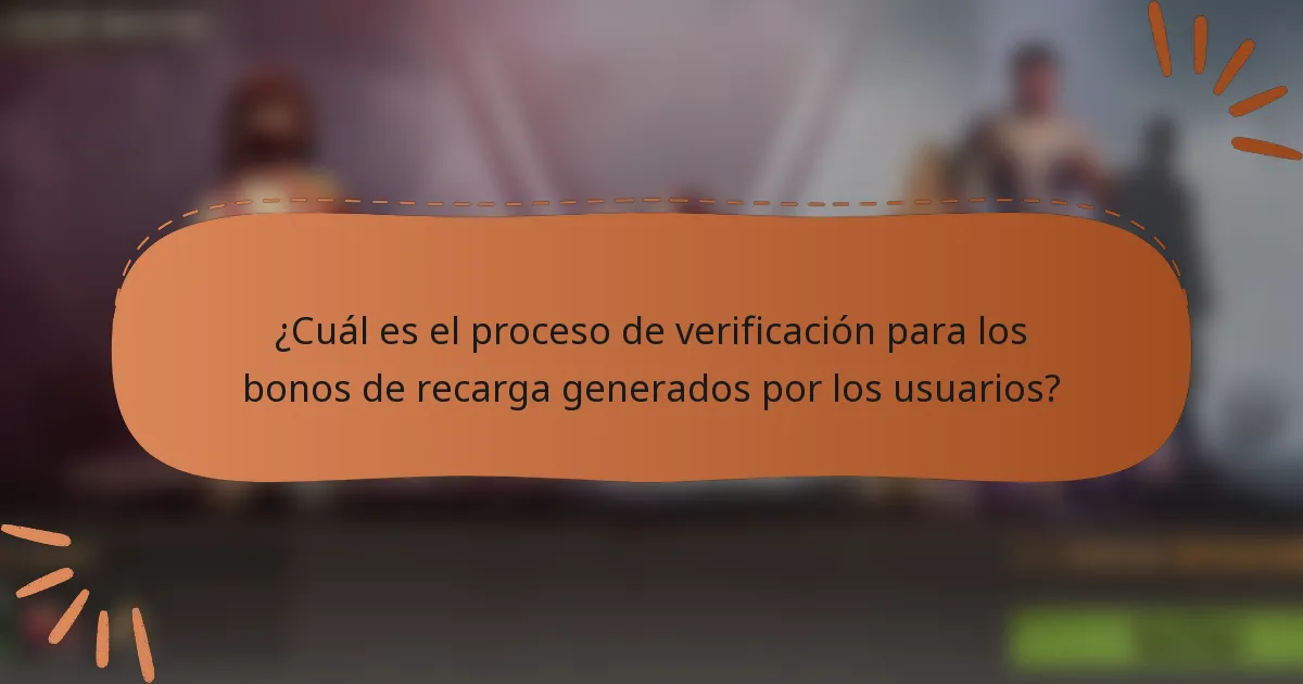 ¿Cuál es el proceso de verificación para los bonos de recarga generados por los usuarios?