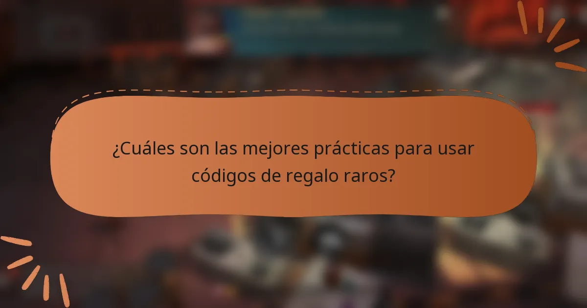 ¿Cuáles son las mejores prácticas para usar códigos de regalo raros?