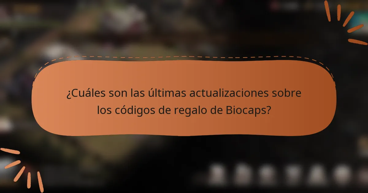 ¿Cuáles son las últimas actualizaciones sobre los códigos de regalo de Biocaps?
