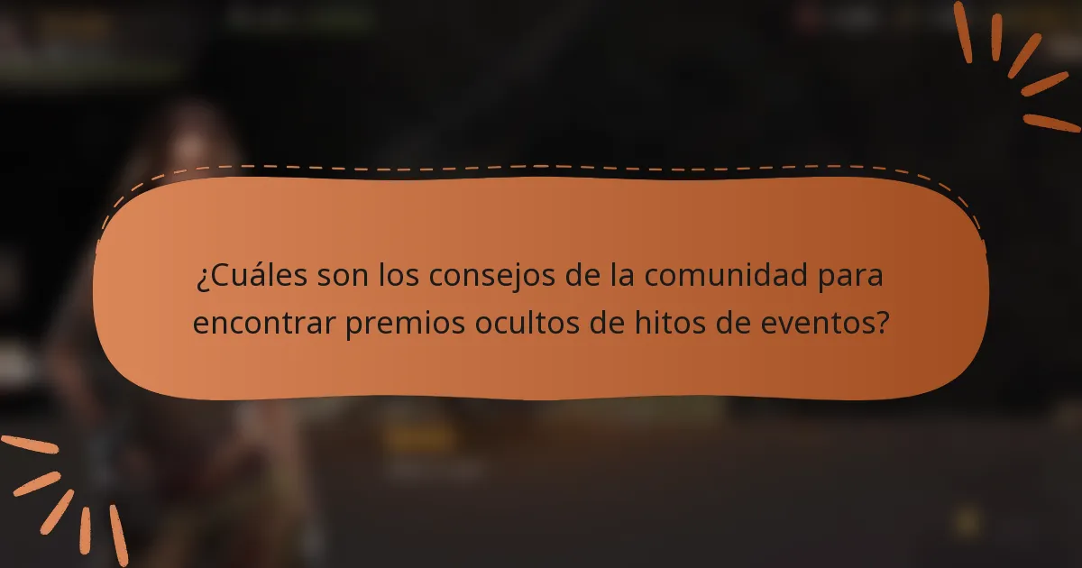 ¿Cuáles son los consejos de la comunidad para encontrar premios ocultos de hitos de eventos?