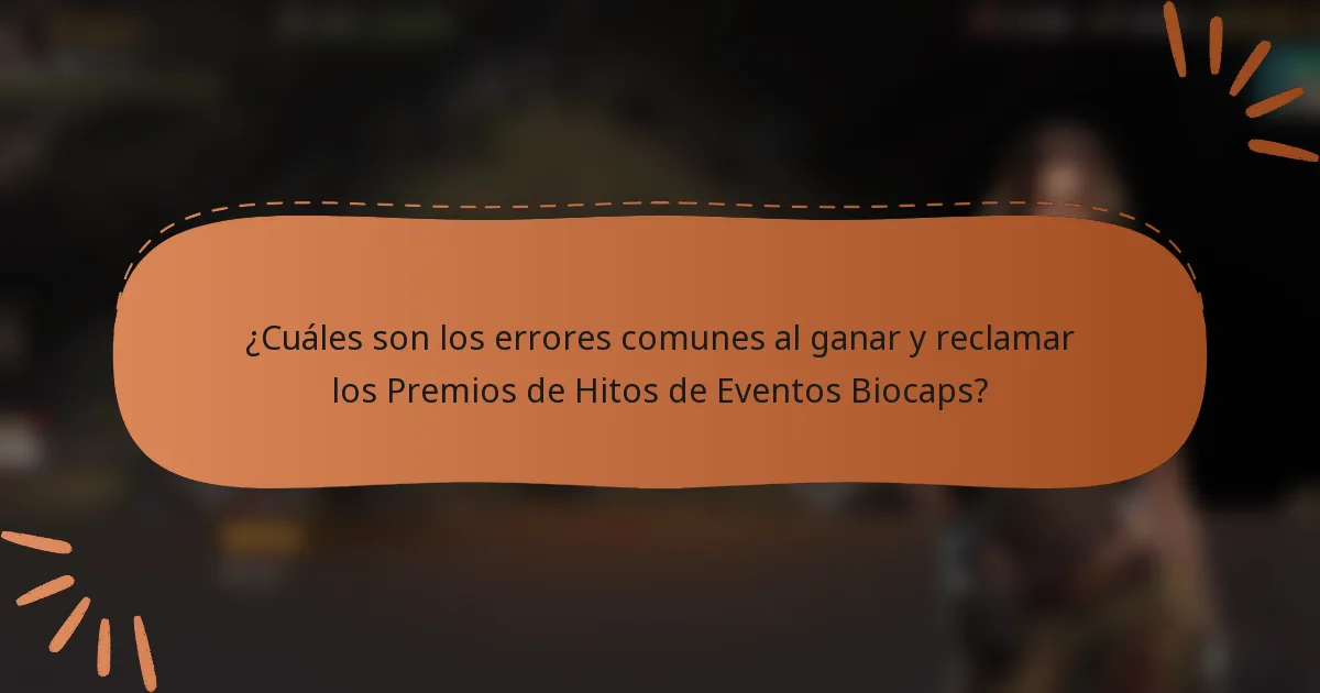 ¿Cuáles son los errores comunes al ganar y reclamar los Premios de Hitos de Eventos Biocaps?