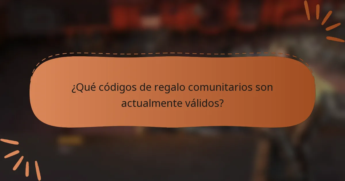 ¿Qué códigos de regalo comunitarios son actualmente válidos?