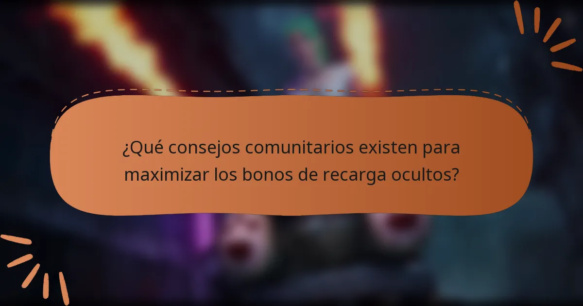 ¿Qué consejos comunitarios existen para maximizar los bonos de recarga ocultos?