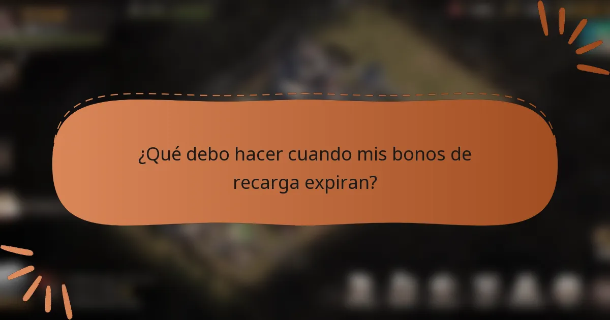 ¿Qué debo hacer cuando mis bonos de recarga expiran?