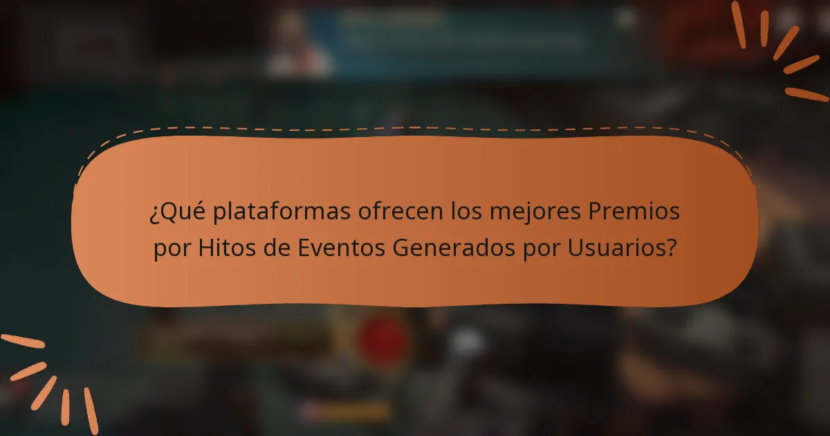 ¿Qué plataformas ofrecen los mejores Premios por Hitos de Eventos Generados por Usuarios?