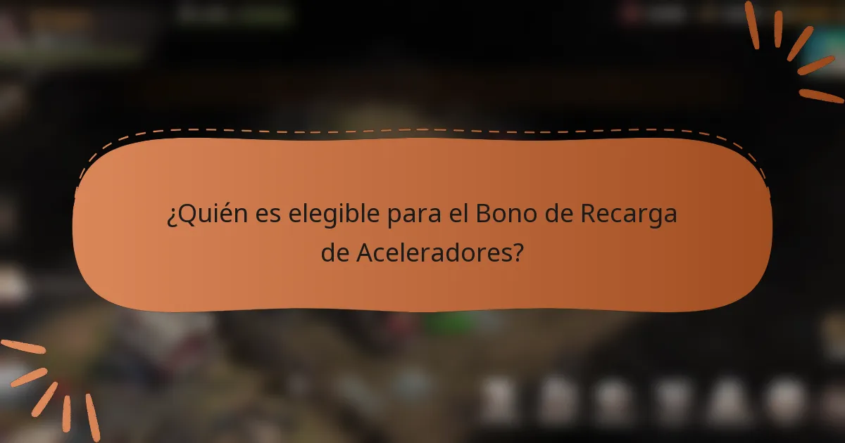 ¿Quién es elegible para el Bono de Recarga de Aceleradores?
